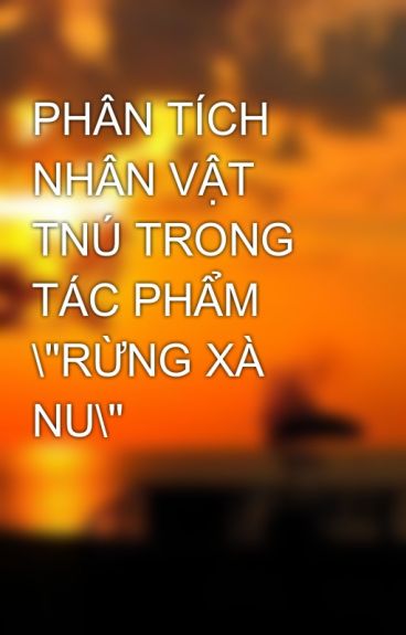 phan-tich-nhan-vat-tnu-trong-tac-pham-rung-xa-nu